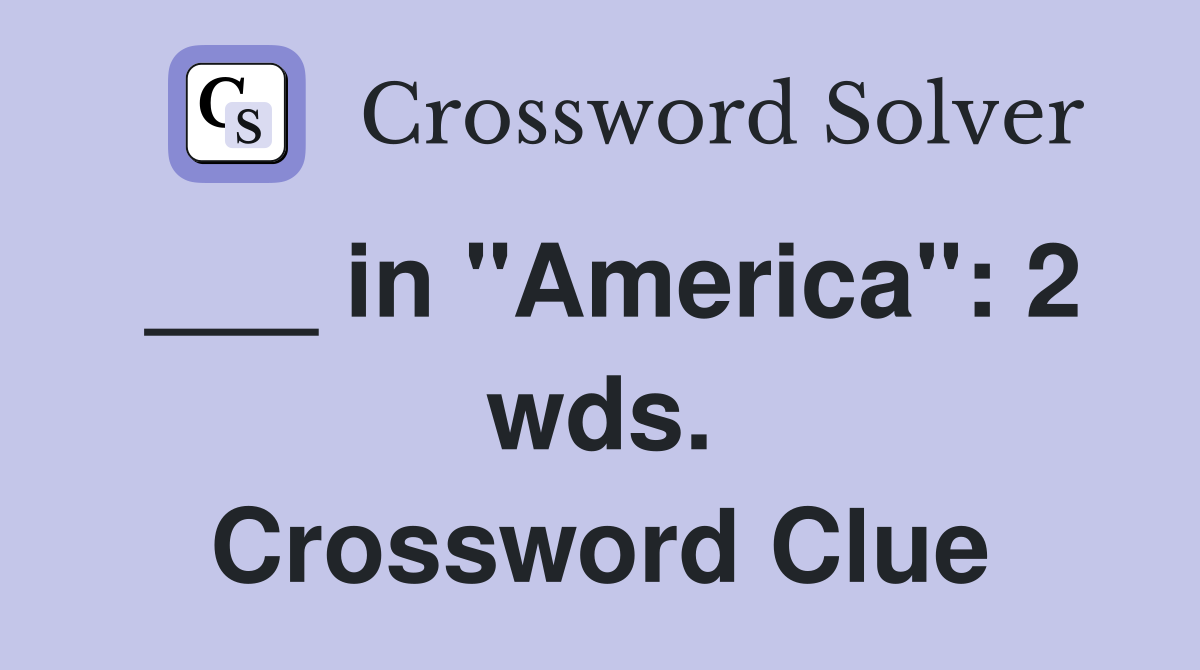 ___ in "America": 2 wds. Crossword Clue