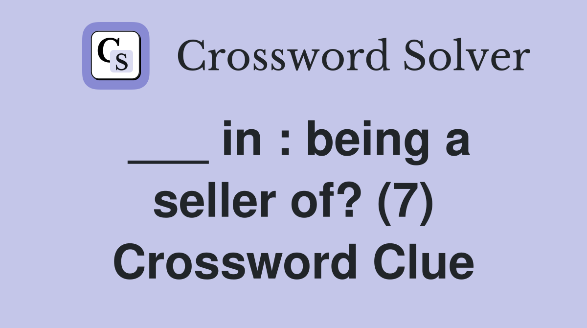___ in : being a seller of? (7) Crossword Clue