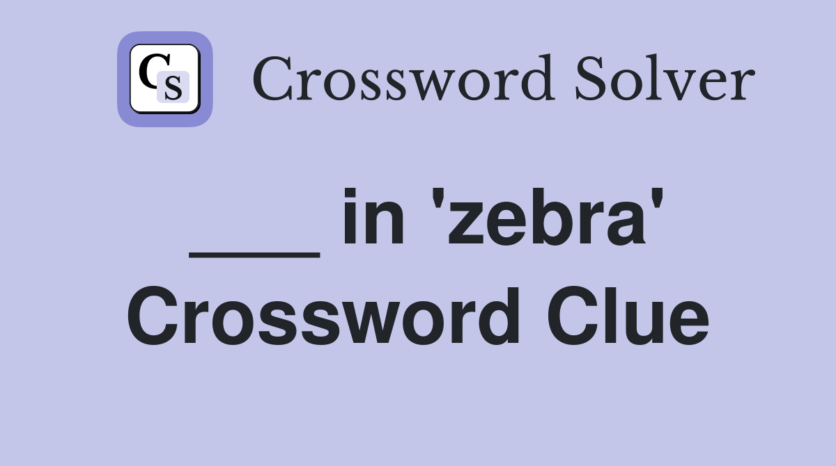 ___ in 'zebra' Crossword Clue