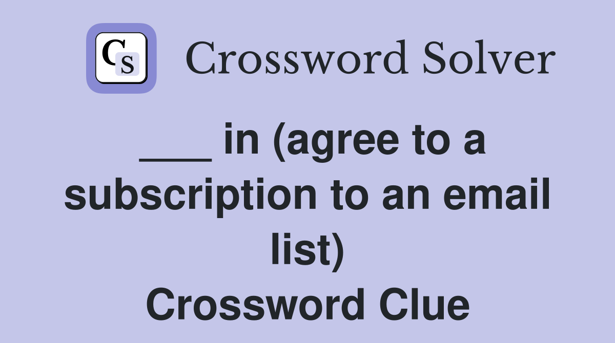 ___ in (agree to a subscription to an email list) Crossword Clue