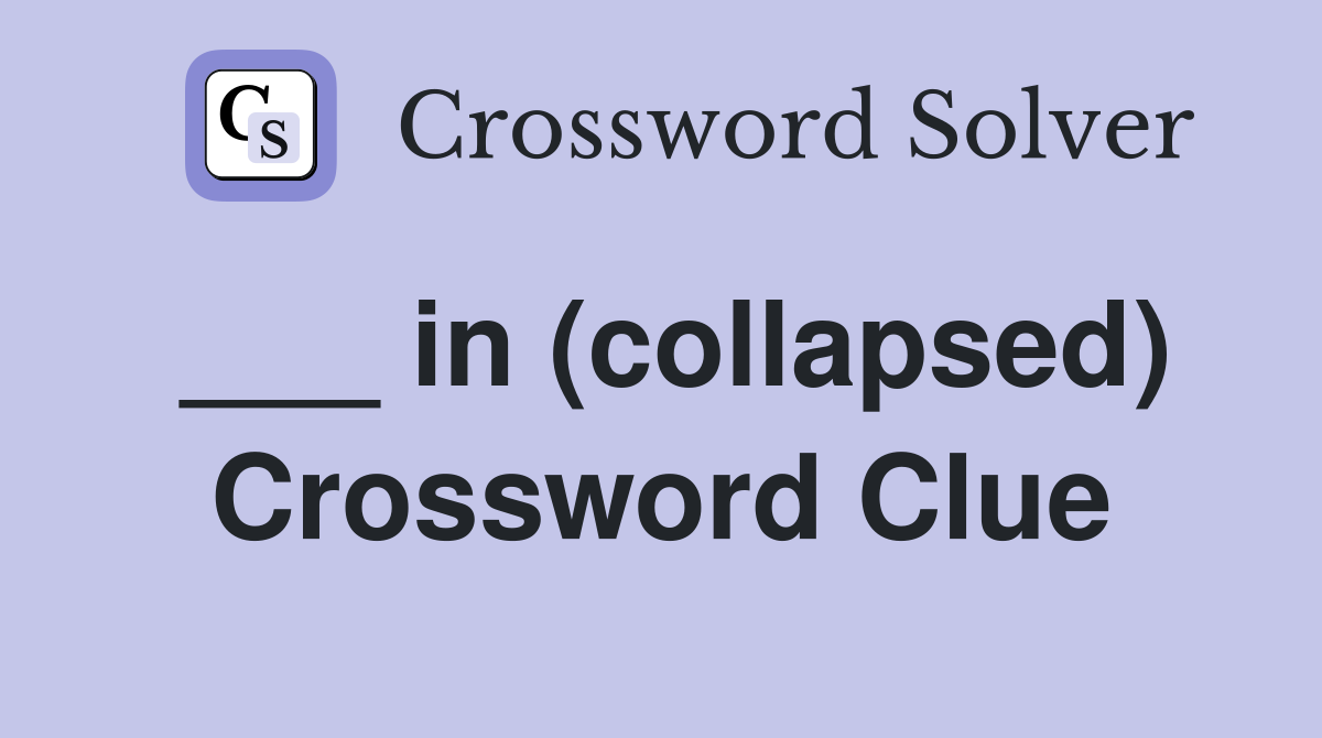 ___ in (collapsed) Crossword Clue