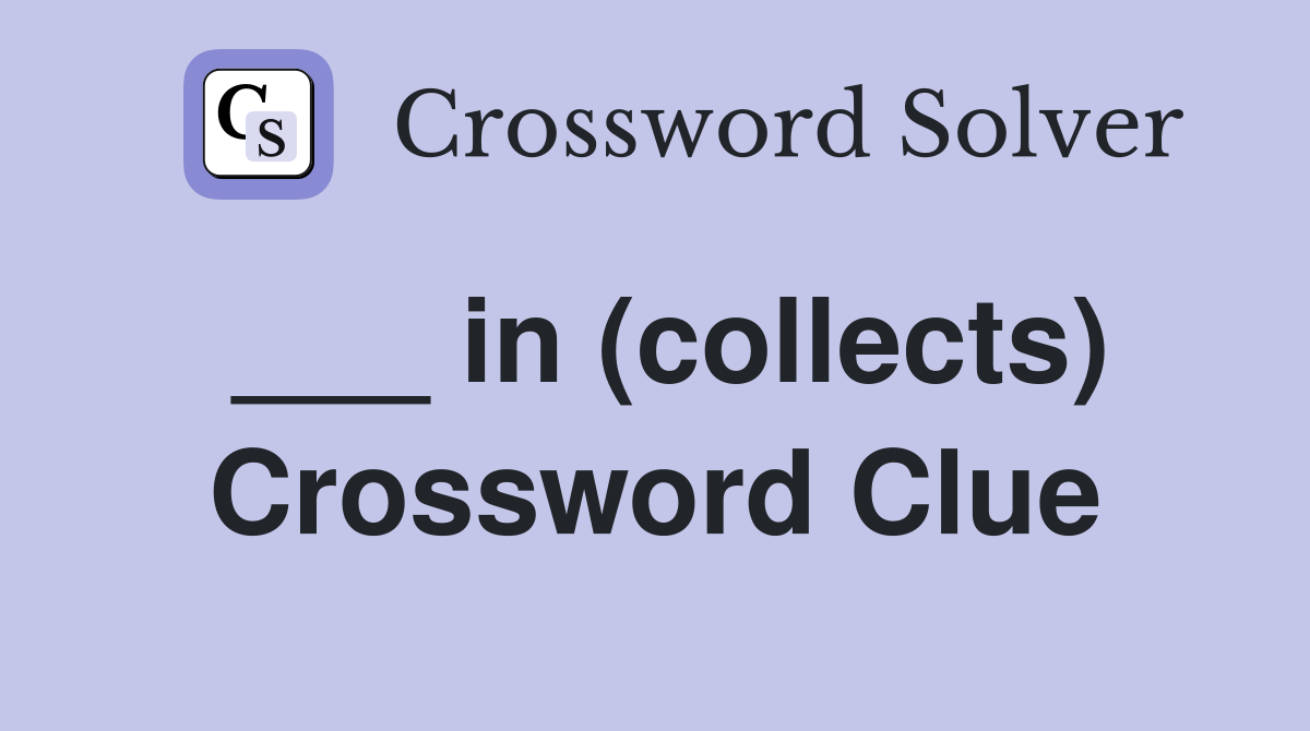 ___ in (collects) Crossword Clue