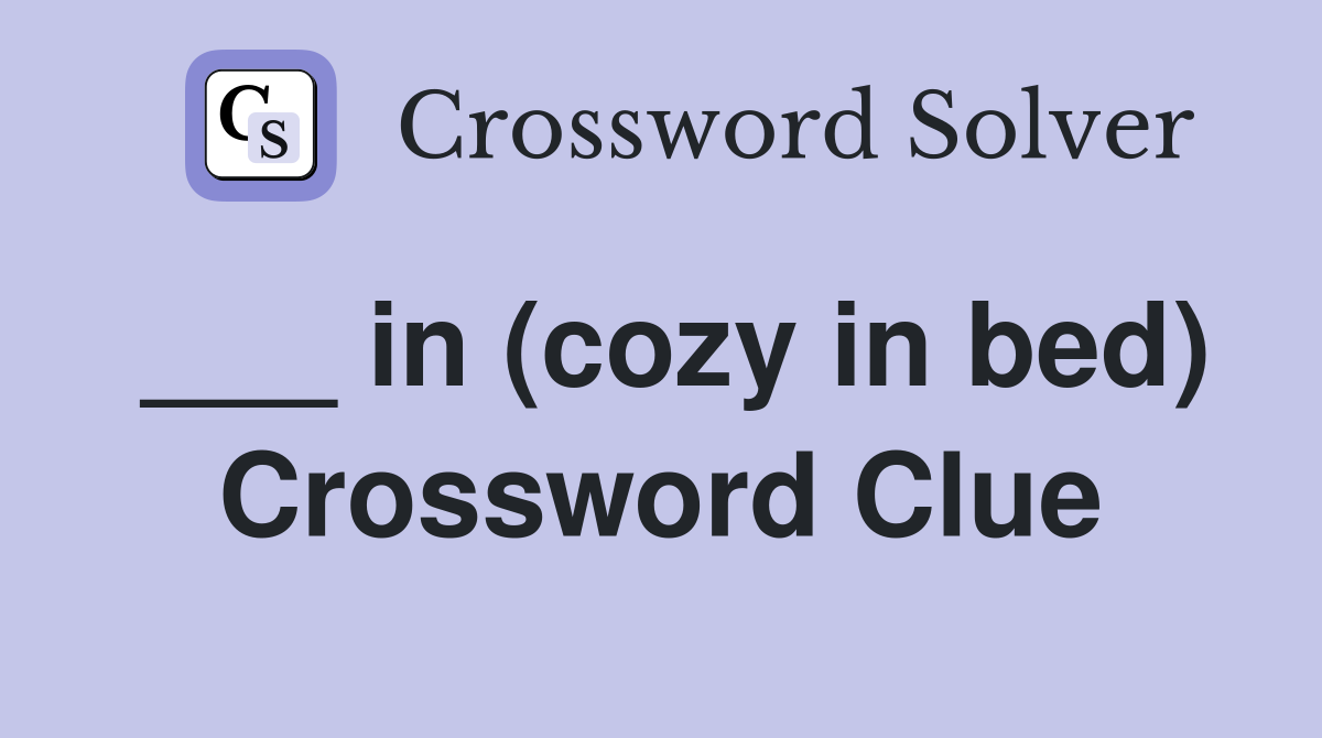 ___ in (cozy in bed) Crossword Clue
