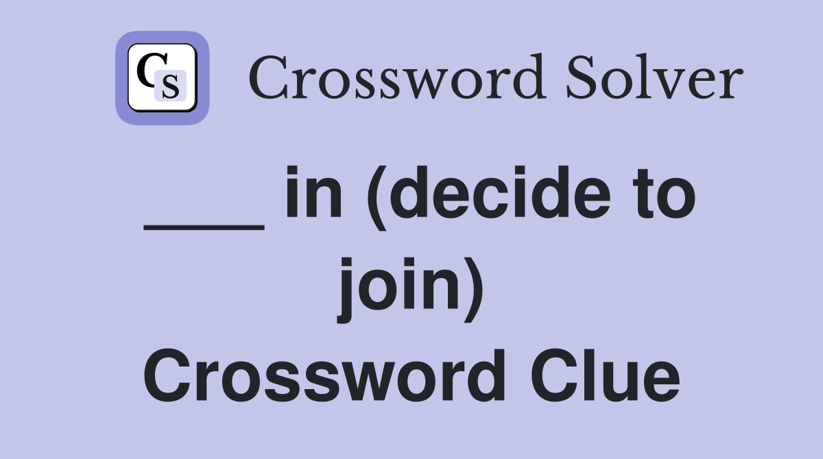 ___ in (decide to join) Crossword Clue
