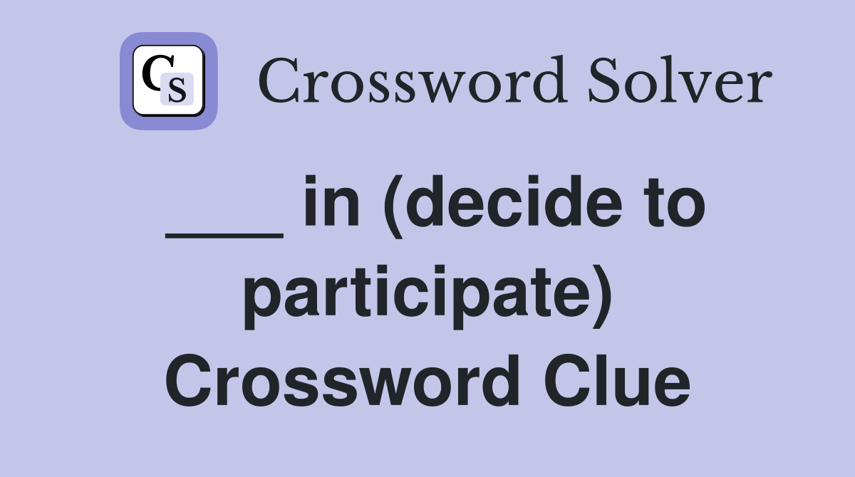 ___ in (decide to participate) Crossword Clue