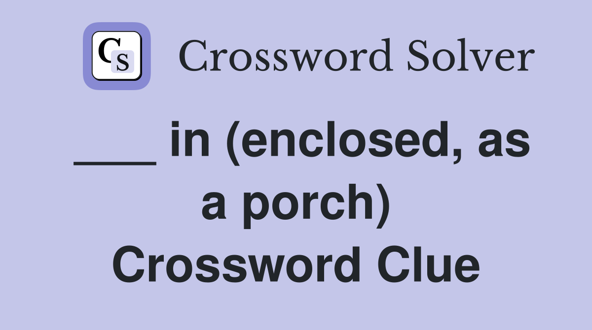 ___ in (enclosed, as a porch) Crossword Clue