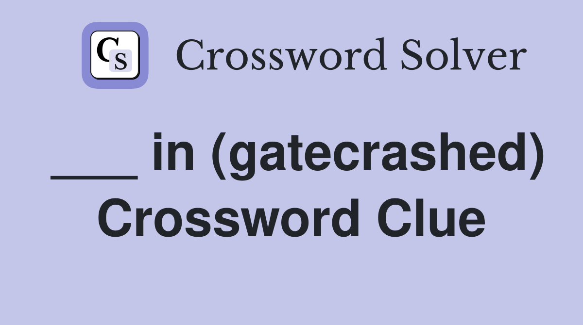 ___ in (gatecrashed) Crossword Clue