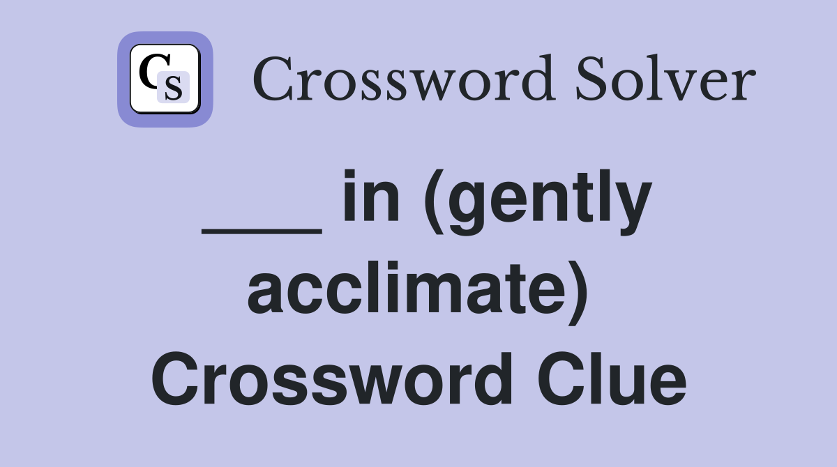 ___ in (gently acclimate) Crossword Clue