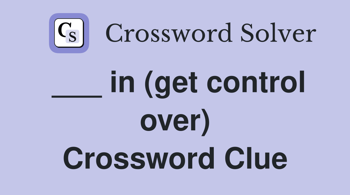 ___ in (get control over) Crossword Clue