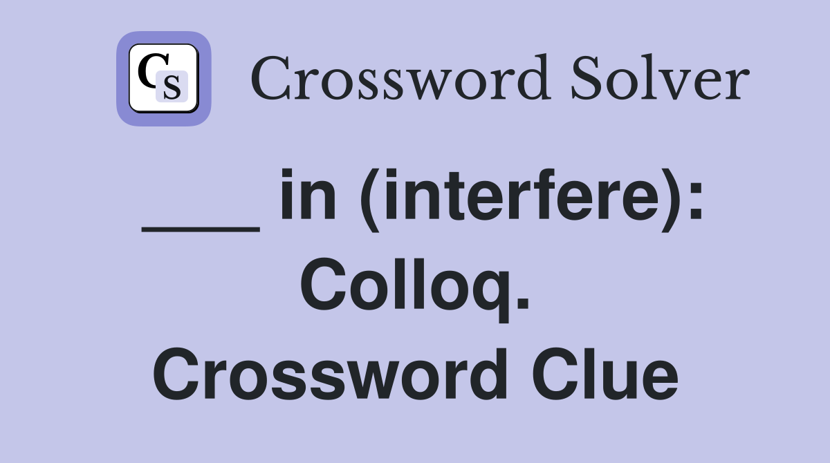 ___ in (interfere): Colloq. Crossword Clue