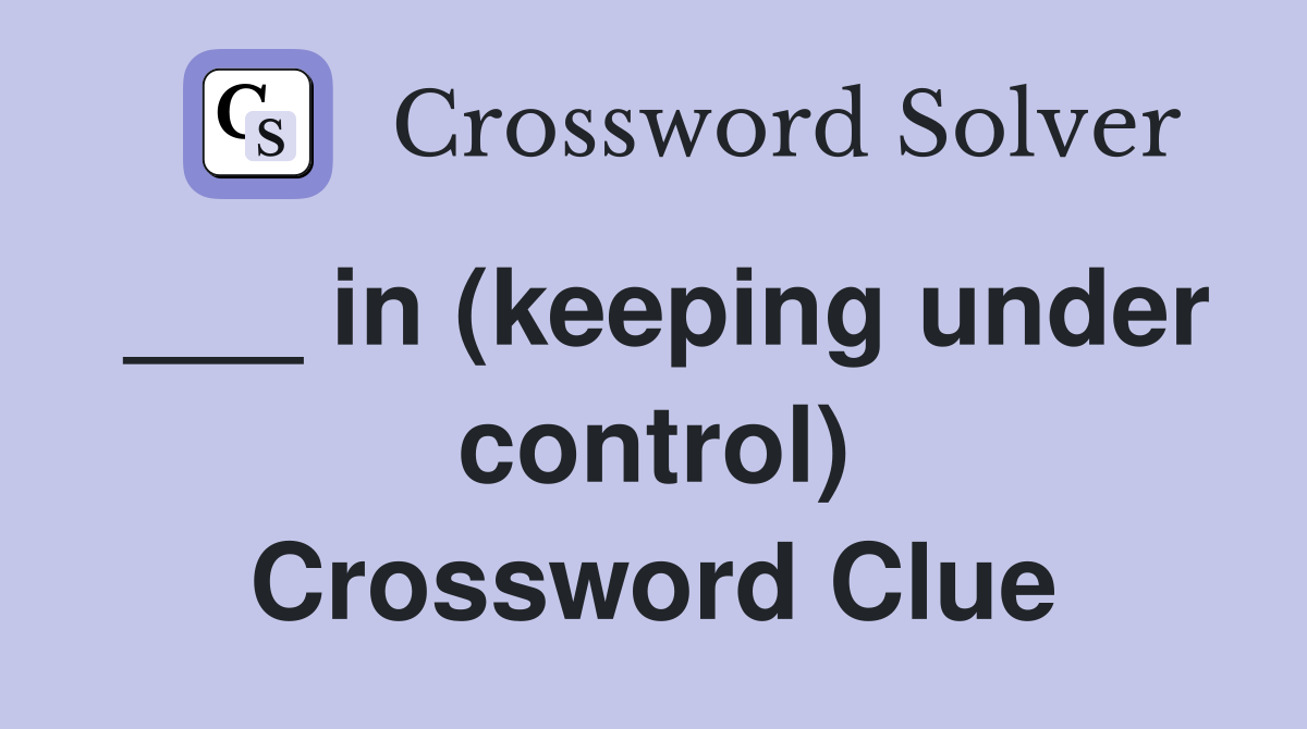 ___ in (keeping under control) Crossword Clue