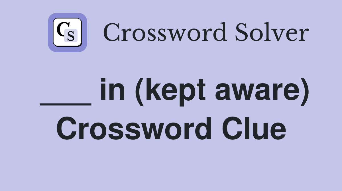 ___ in (kept aware) Crossword Clue