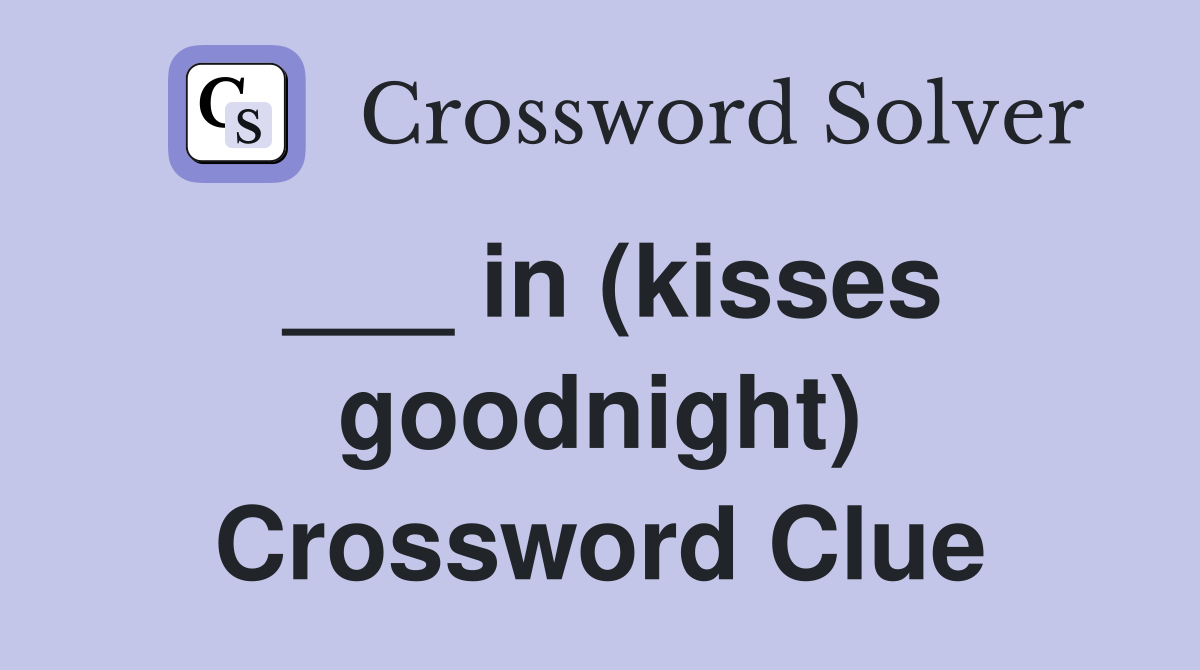 ___ in (kisses goodnight) Crossword Clue