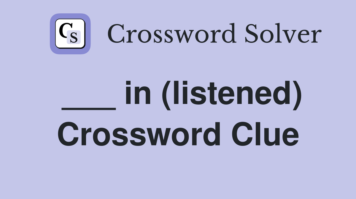 ___ in (listened) Crossword Clue