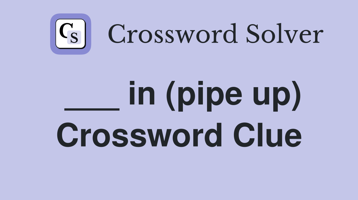 ___ in (pipe up) Crossword Clue
