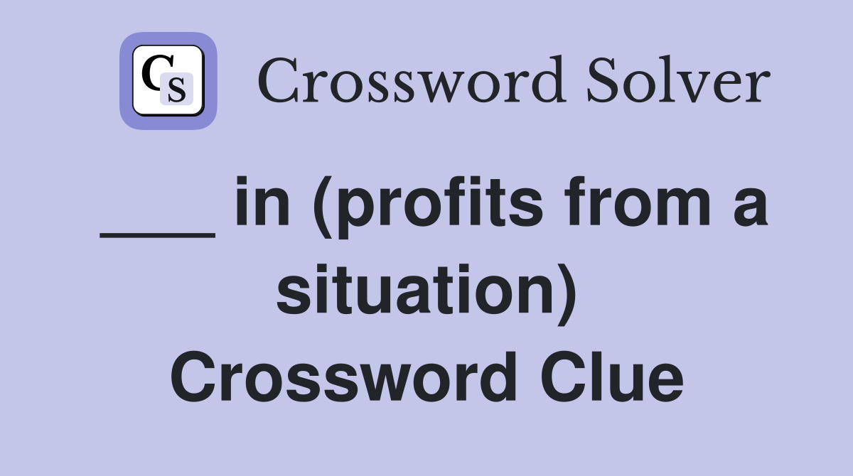 ___ in (profits from a situation) Crossword Clue