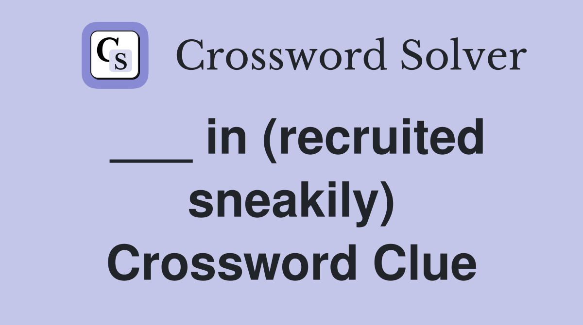 ___ in (recruited sneakily) Crossword Clue