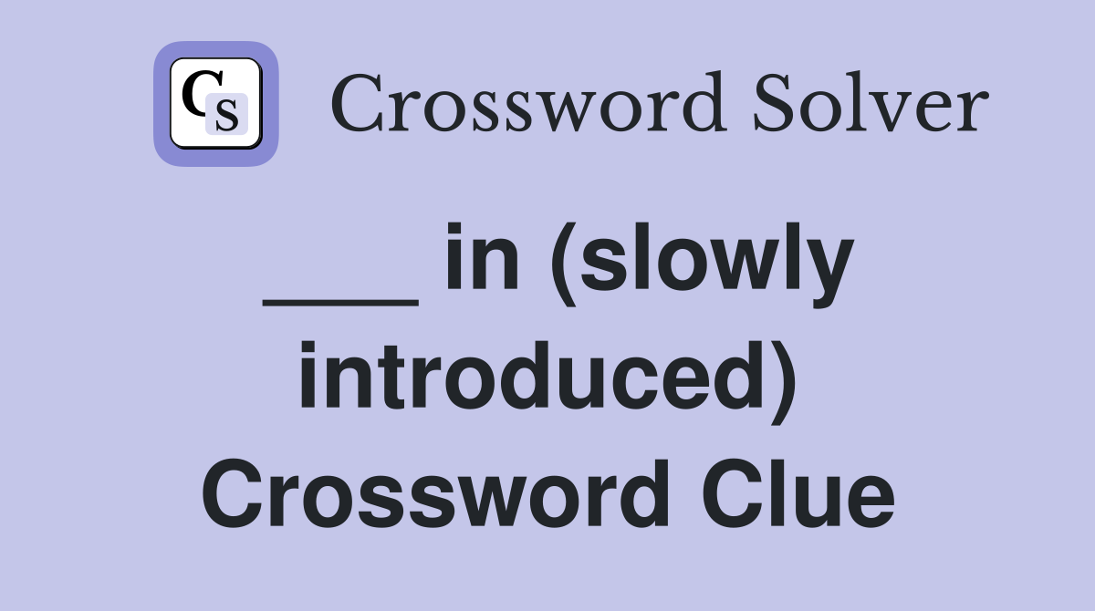___ in (slowly introduced) Crossword Clue