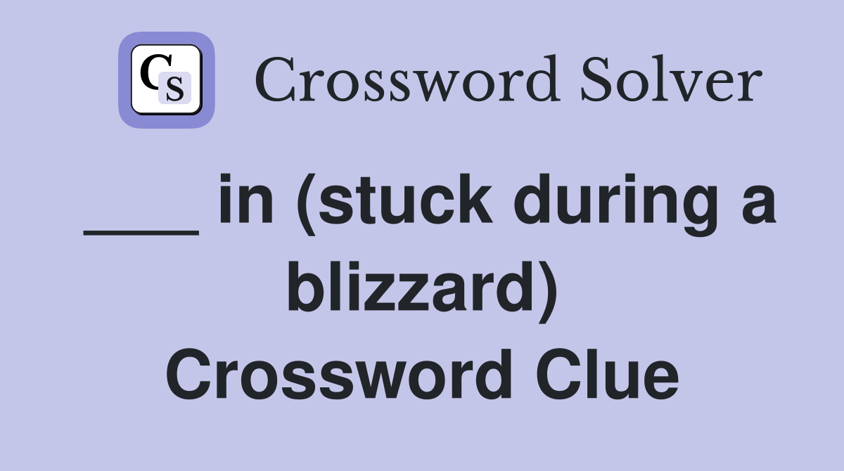___ in (stuck during a blizzard) Crossword Clue
