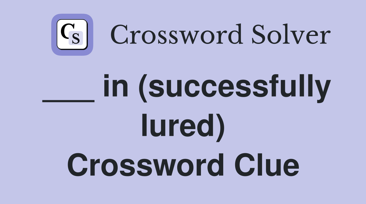 ___ in (successfully lured) Crossword Clue