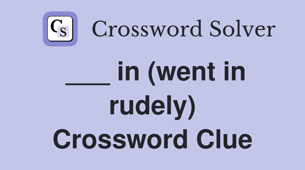 ___ in (went in rudely) Crossword Clue
