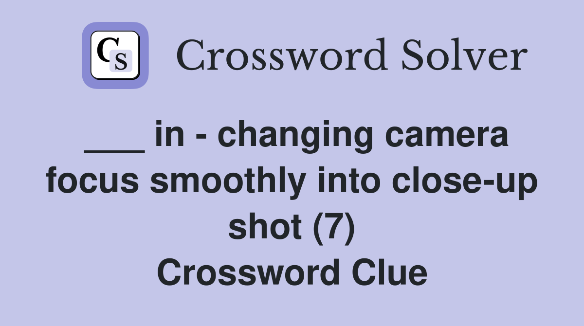 ___ in - changing camera focus smoothly into close-up shot (7) Crossword Clue