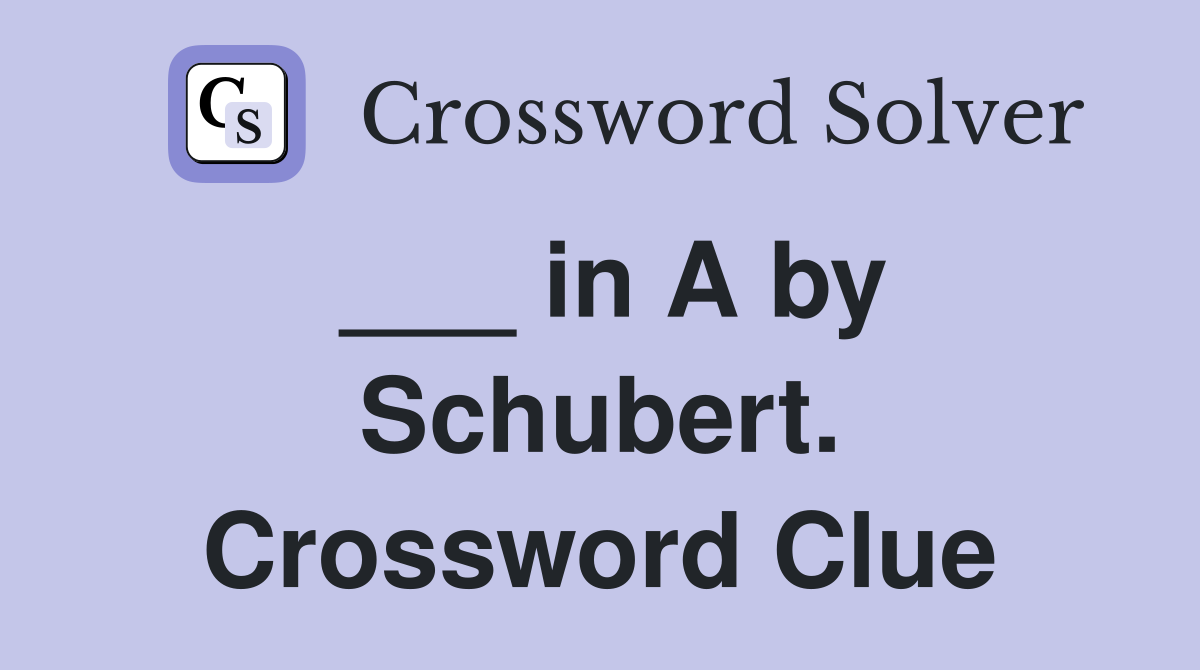 ___ in A by Schubert. Crossword Clue