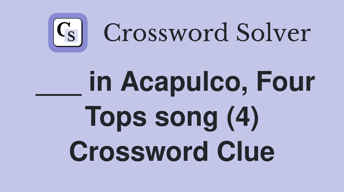 ___ in Acapulco, Four Tops song (4) Crossword Clue