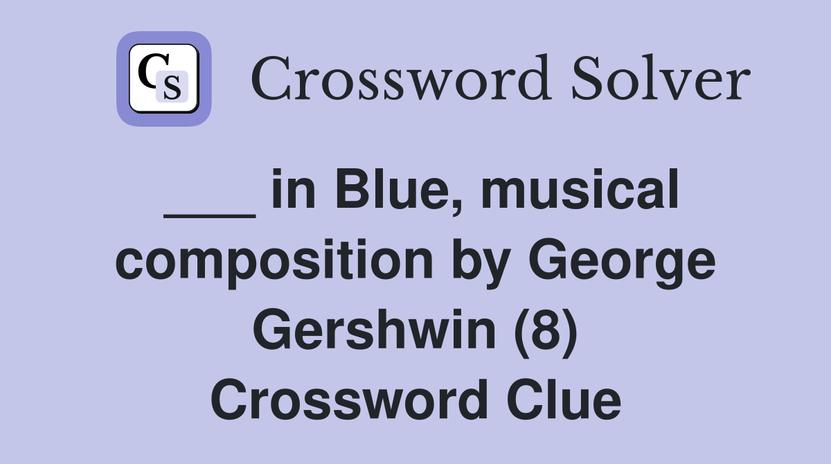 ___ in Blue, musical composition by George Gershwin (8) Crossword Clue