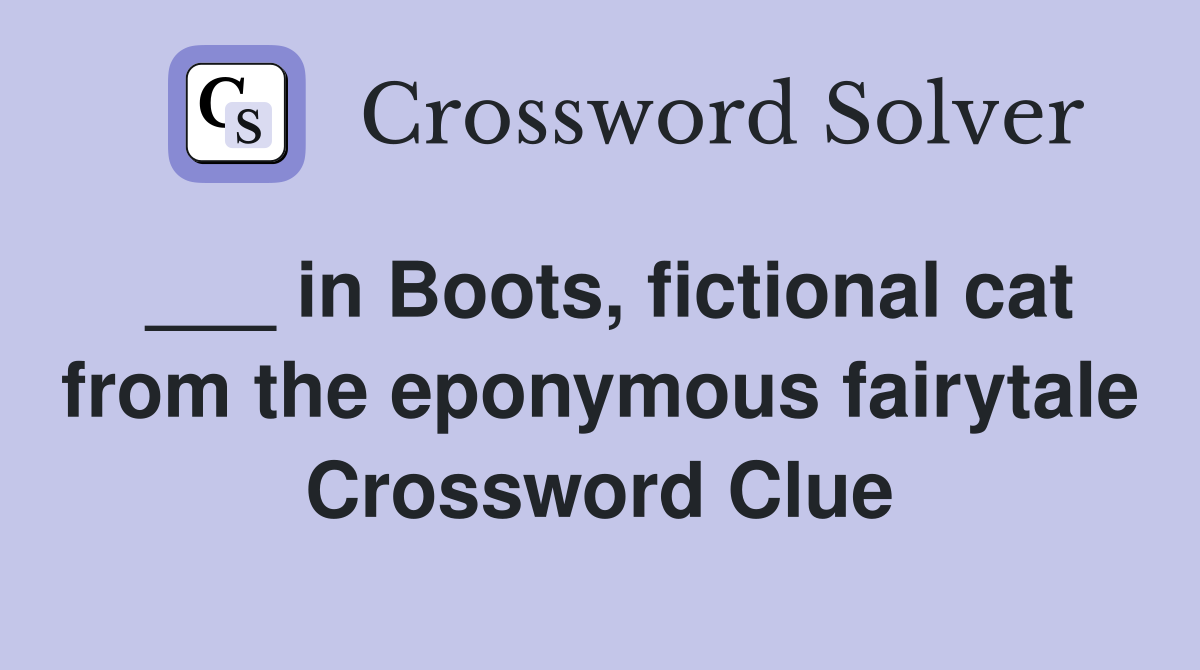 ___ in Boots, fictional cat from the eponymous fairytale Crossword Clue
