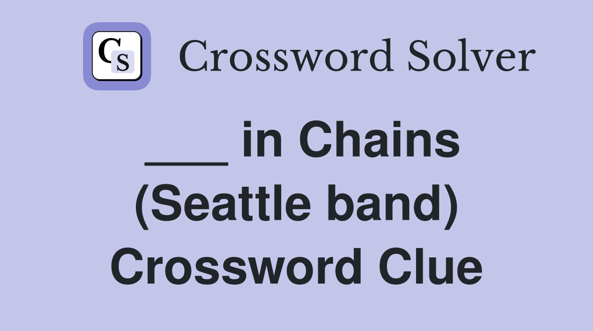 ___ in Chains (Seattle band) Crossword Clue