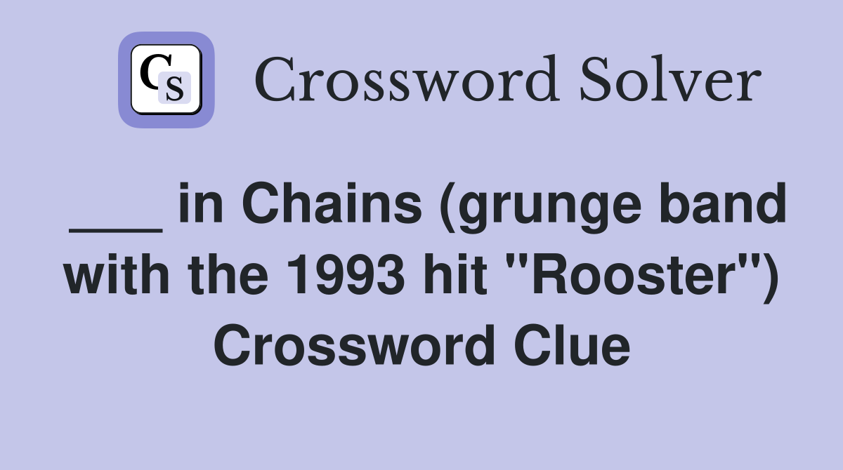 ___ in Chains (grunge band with the 1993 hit "Rooster") Crossword Clue