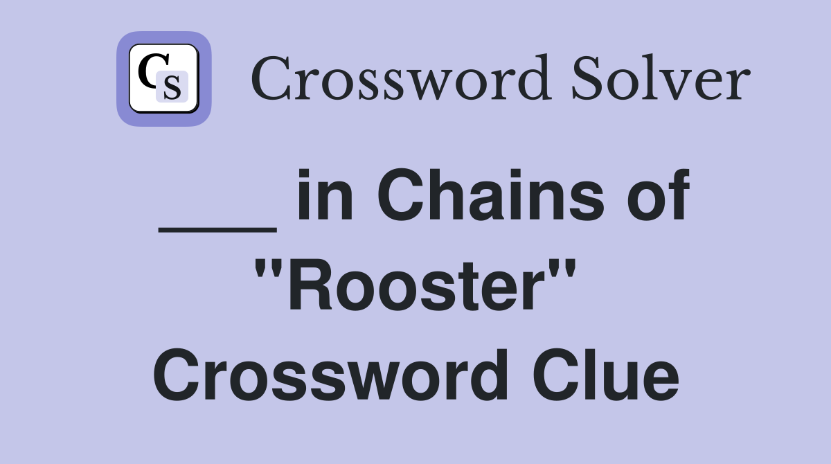 ___ in Chains of "Rooster" Crossword Clue