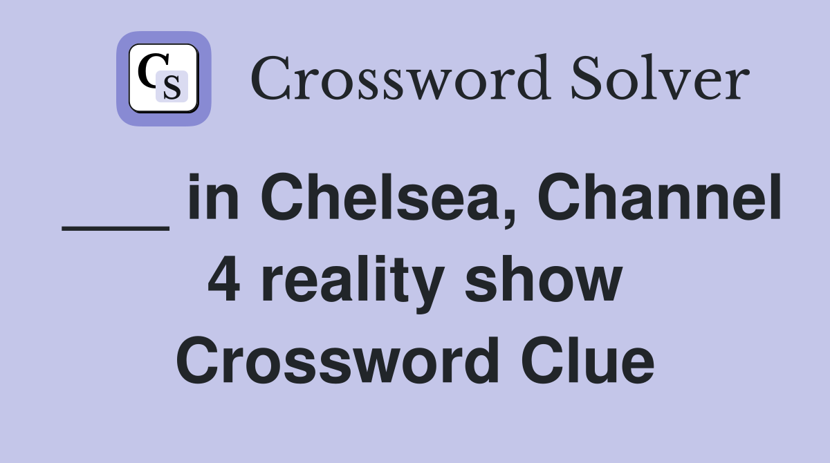 ___ in Chelsea, Channel 4 reality show Crossword Clue