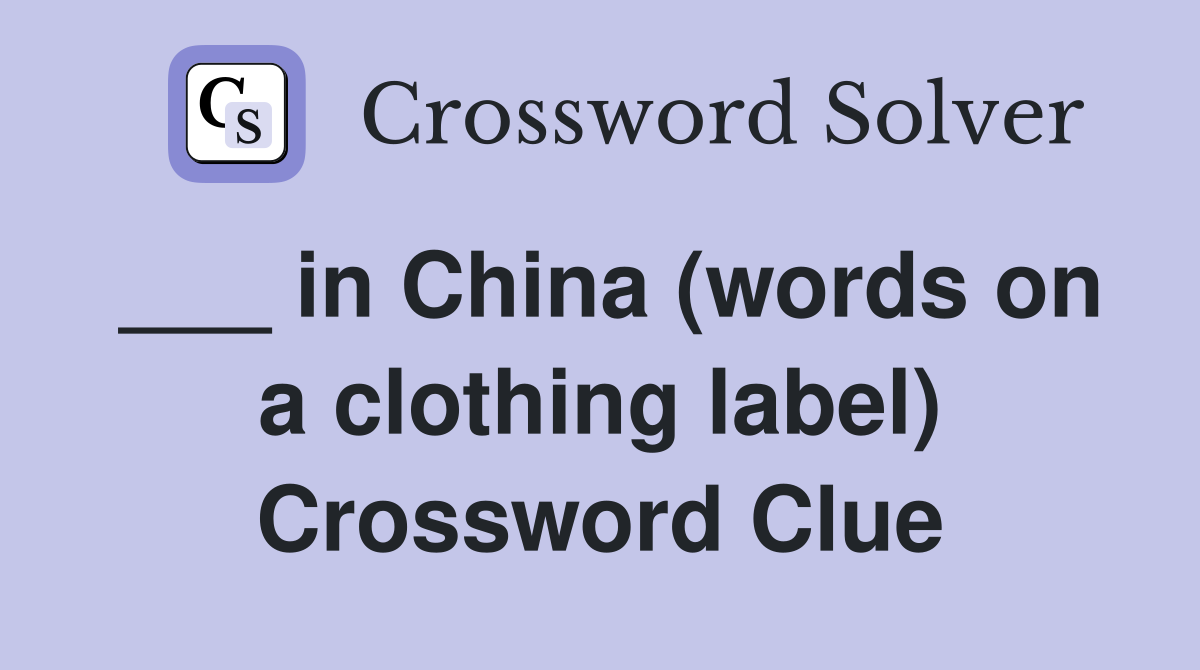 ___ in China (words on a clothing label) Crossword Clue