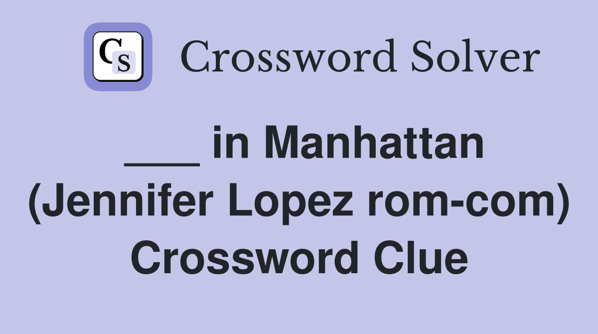 ___ in Manhattan (Jennifer Lopez rom-com) Crossword Clue