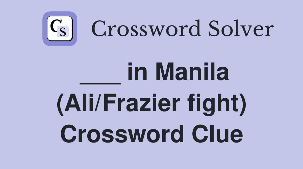 ___ in Manila (Ali/Frazier fight) Crossword Clue
