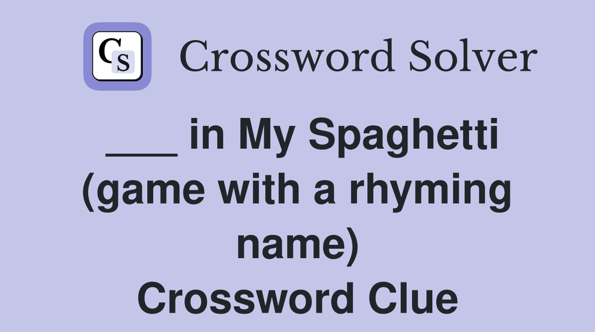 ___ in My Spaghetti (game with a rhyming name) Crossword Clue