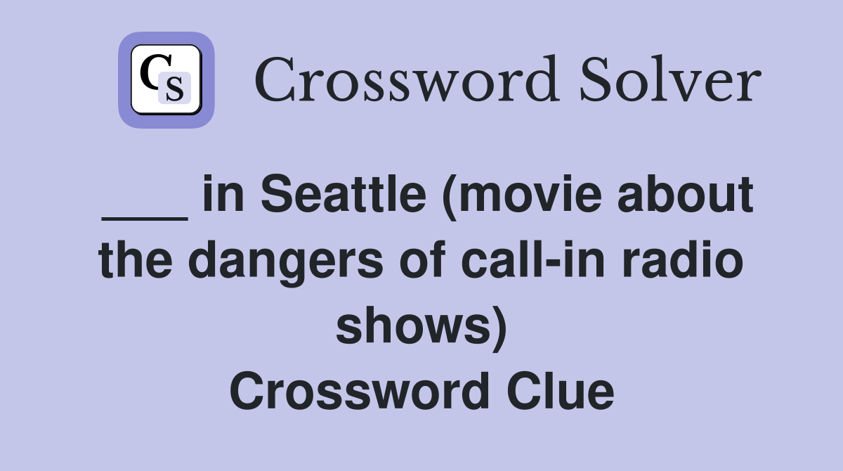 ___ in Seattle (movie about the dangers of call-in radio shows) Crossword Clue