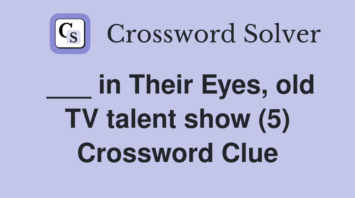 ___ in Their Eyes, old TV talent show (5) Crossword Clue