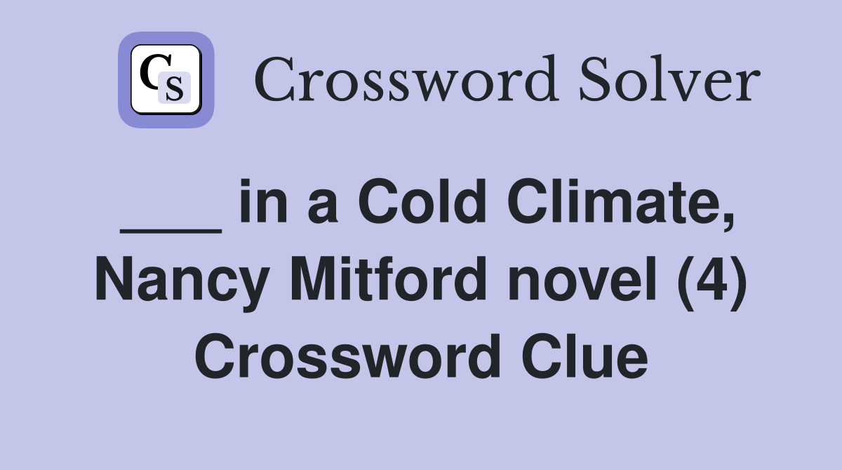 ___ in a Cold Climate, Nancy Mitford novel (4) Crossword Clue