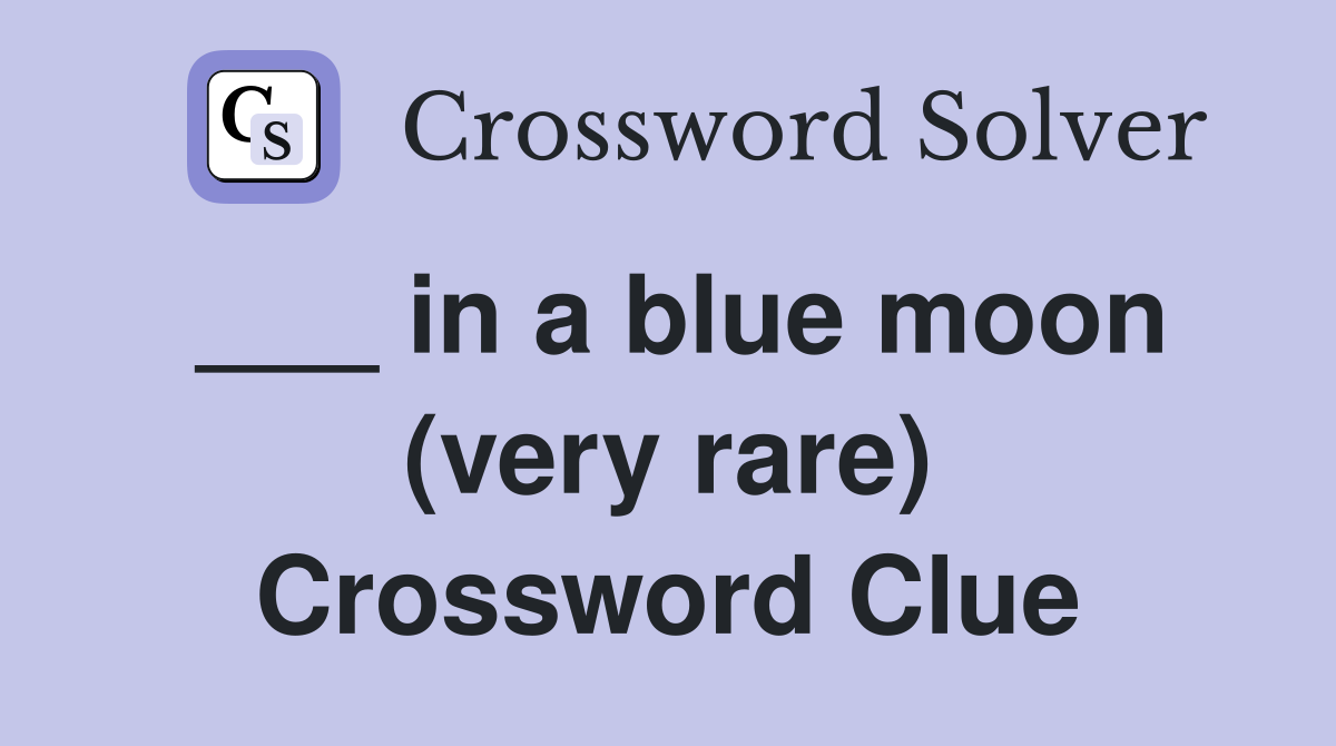 ___ in a blue moon (very rare) Crossword Clue