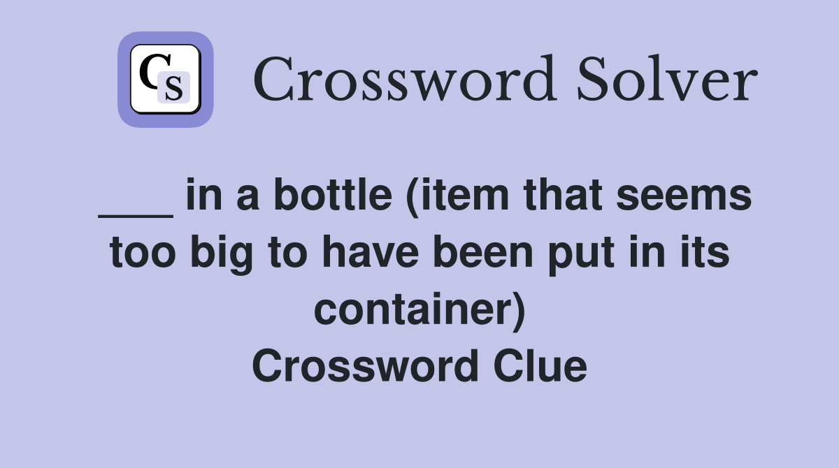 ___ in a bottle (item that seems too big to have been put in its container) Crossword Clue