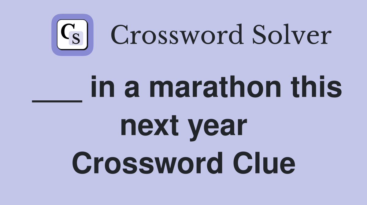___ in a marathon this next year Crossword Clue