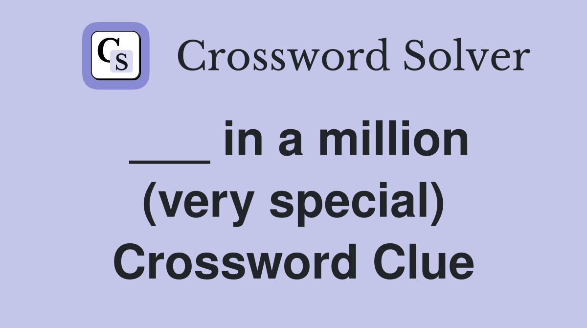 ___ in a million (very special) Crossword Clue