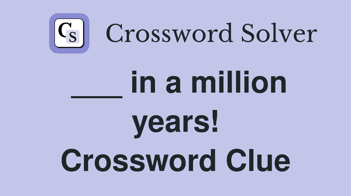 ___ in a million years! Crossword Clue