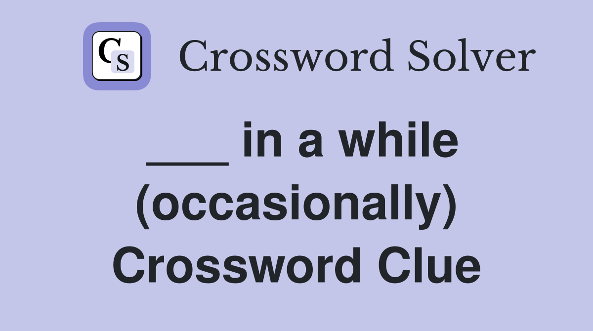 ___ in a while (occasionally) Crossword Clue