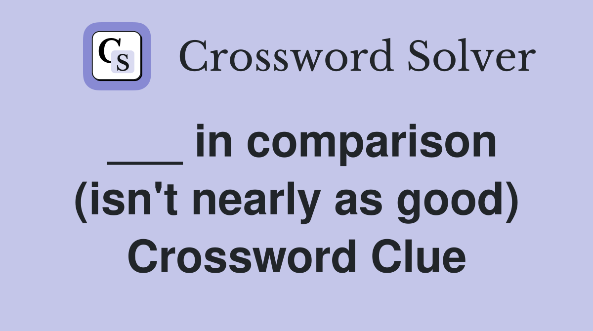 ___ in comparison (isn't nearly as good) Crossword Clue