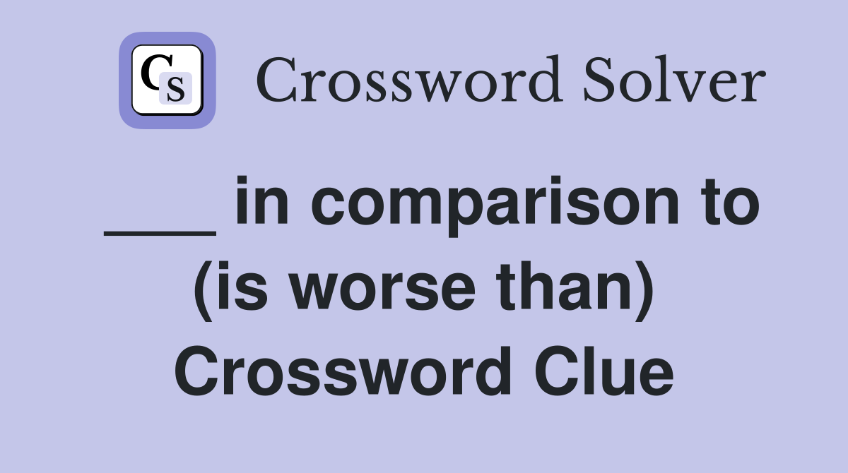 ___ in comparison to (is worse than) Crossword Clue
