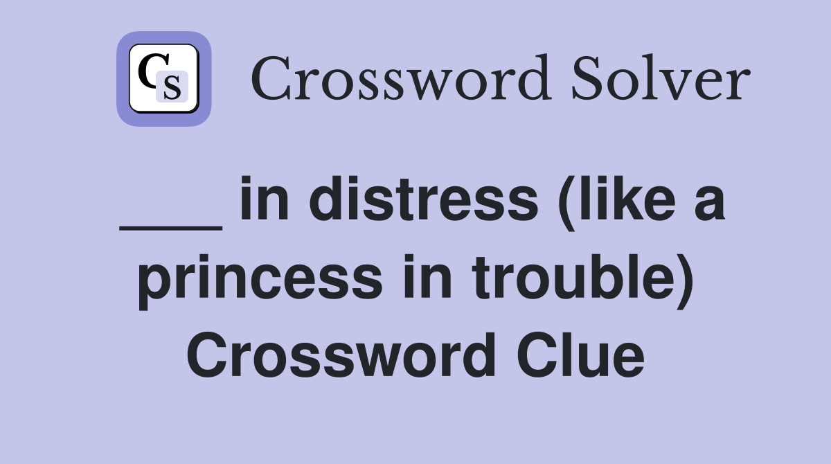 ___ in distress (like a princess in trouble) Crossword Clue